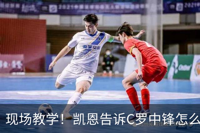 现场教学！凯恩告诉C罗中锋怎么踢 进攻防守皆有案例